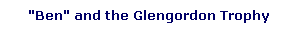 "Ben" and the Glengordon Trophy